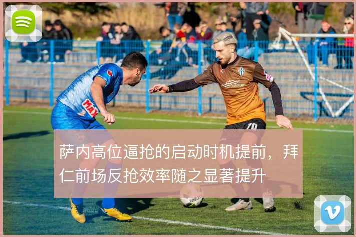 萨内高位逼抢的启动时机提前,拜仁前场反抢效率随之显著提升