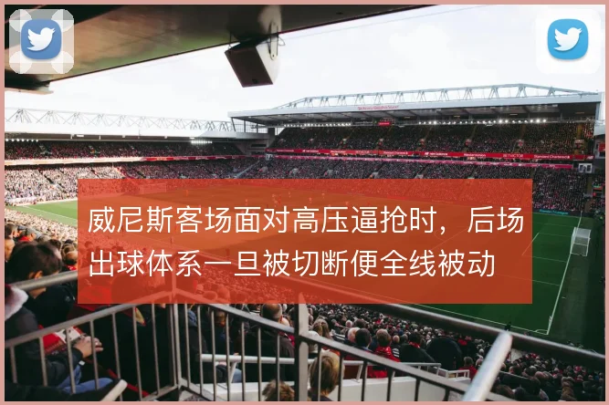 威尼斯客场面对高压逼抢时，后场出球体系一旦被切断便全线被动